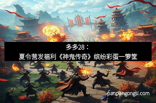 多多28：夏令营发福利《神鬼传奇》缤纷彩蛋一箩筐